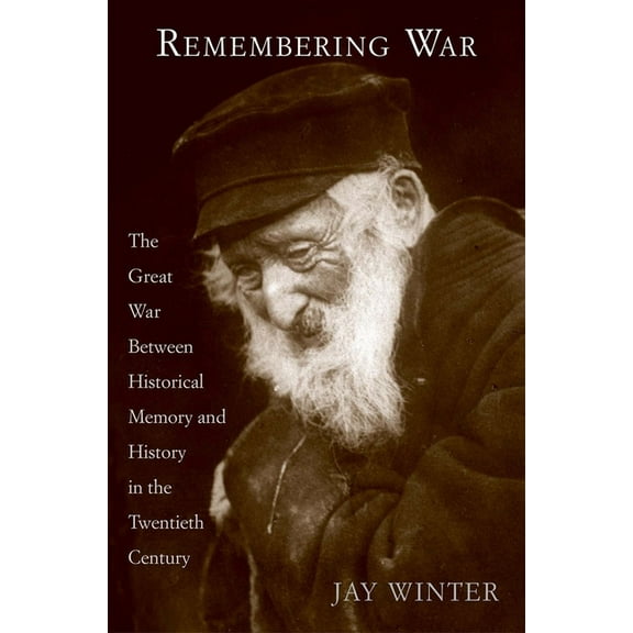 Remembering War: The Great War Between Memory and History in the 20th Century, (Hardcover)