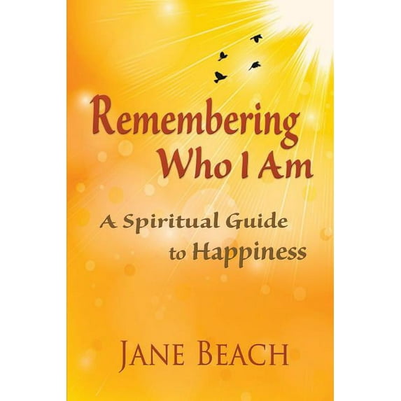 Remembering Who I Am: A Spiritual Guide to Happiness, (Paperback)