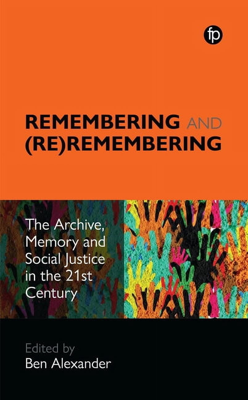 Remembering and (Re)Remembering: The Archive, Memory and Social Justice in the 21st Century, (Paperback)
