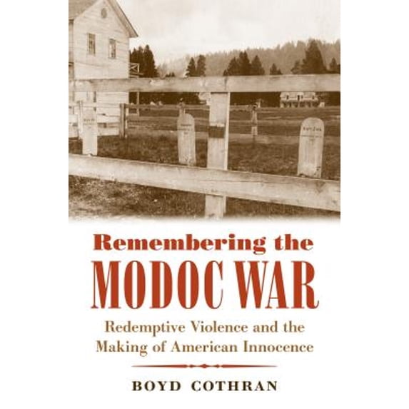 Pre-Owned Remembering the Modoc War: Redemptive Violence and the Making of American Innocence (Paperback) 1469633345 9781469633343
