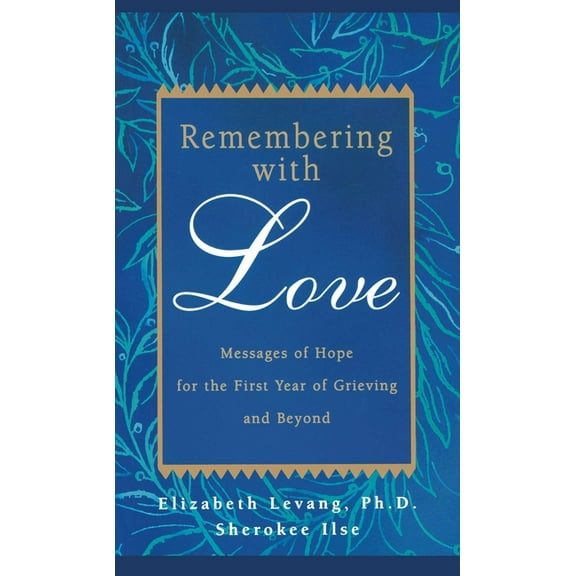 Remembering with Love: Messages of Hope for the First Year of Grieving and Beyond, (Paperback)