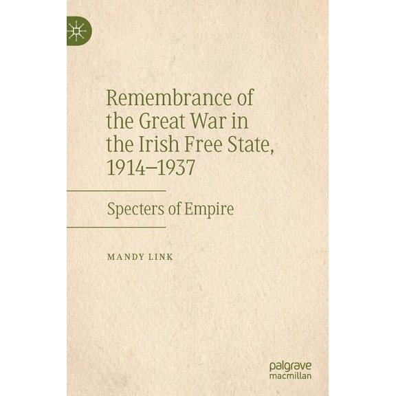 Remembrance of the Great War in the Irish Free State, 1914-1937: Specters of Empire, (Hardcover)