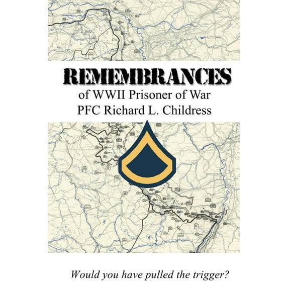 Remembrances of WWII Prisoner of War PFC Richard L. Childress