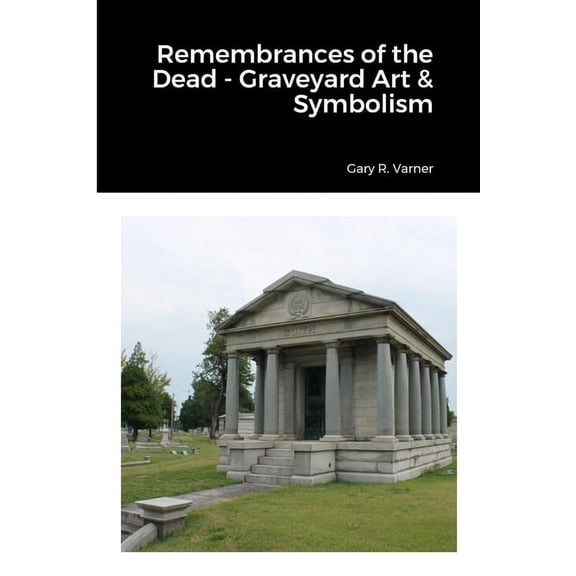 Remembrances of the Dead - Graveyard Art & Symbolism (Paperback)