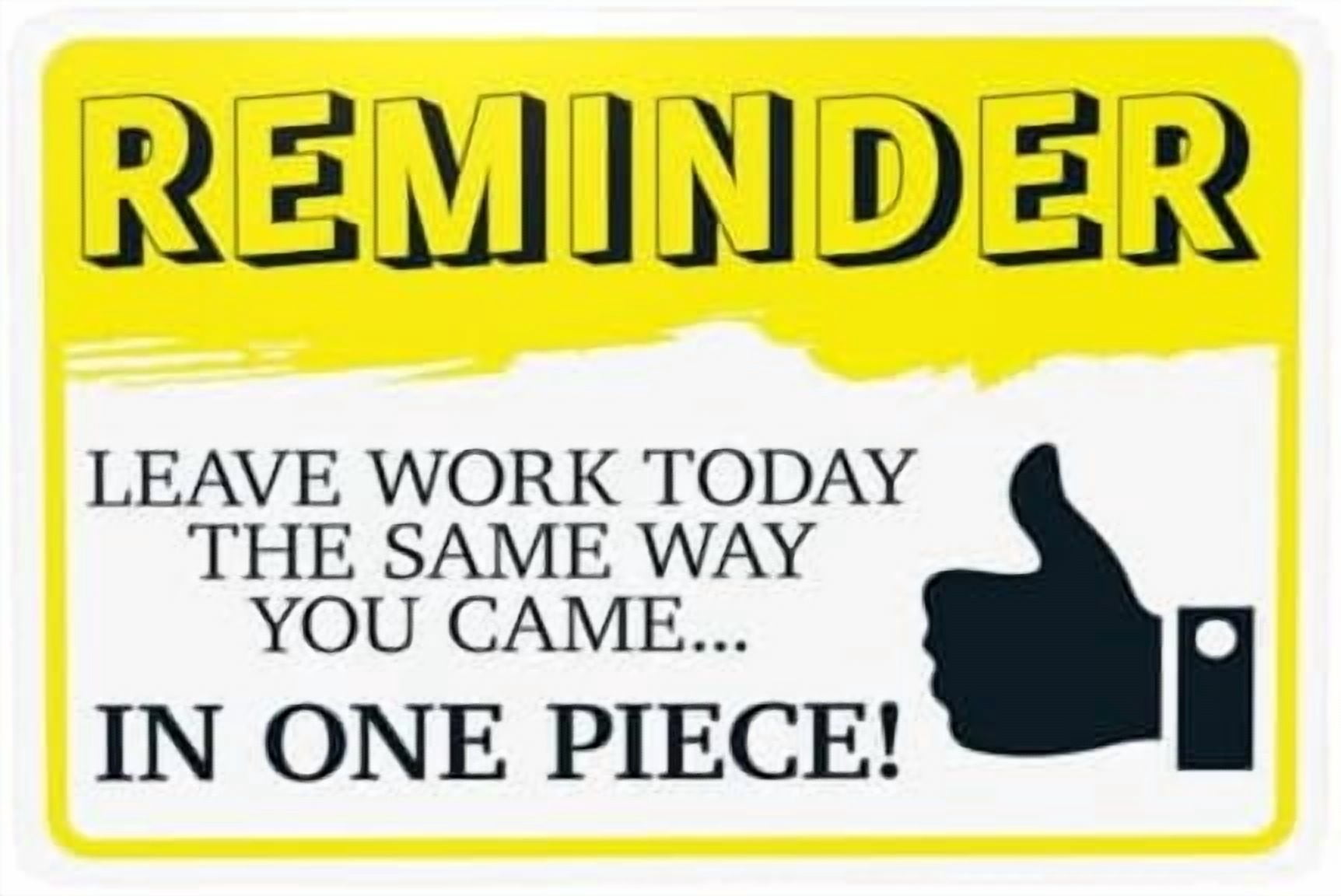 Reminder Leave Work Today The Same Way You Came In One Piece Warning ...
