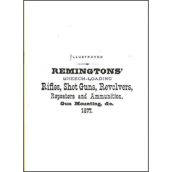 Remington's Breech-Loading Rifles, Shotguns, Revolvers, Repeaters & Ammunition, Gun Mounting Catalog 1877 (Reproduction)