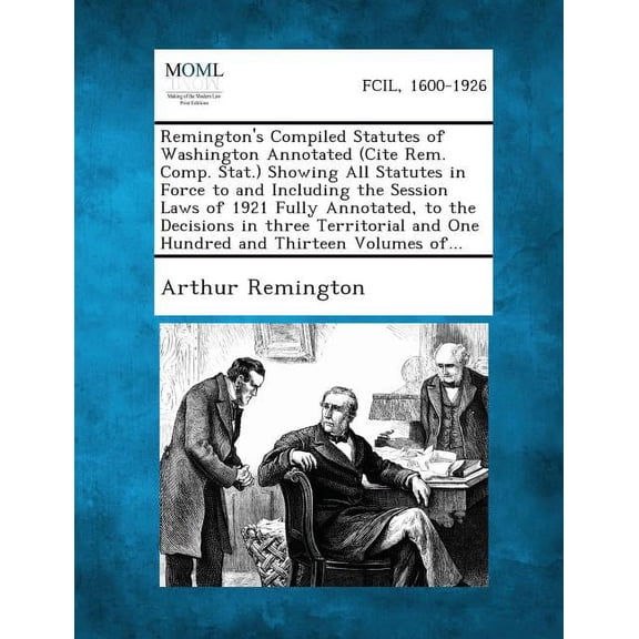 Remington's Compiled Statutes of Washington Annotated (Cite Rem. Comp. Stat.) Showing All Statutes in Force to and Inclu, (Paperback)