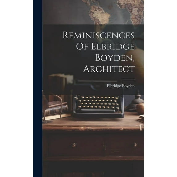 Reminiscences Of Elbridge Boyden, Architect (Hardcover)