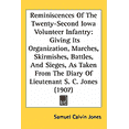 thumbnail image 1 of Reminiscences Of The Twenty-Second Iowa Volunteer Infantry : Giving Its Organization, Marches, Skirmishes, Battles, And Sieges, As Taken From The Diary Of Lieutenant S. C. Jones (1907) (Hardcover), 1 of 1