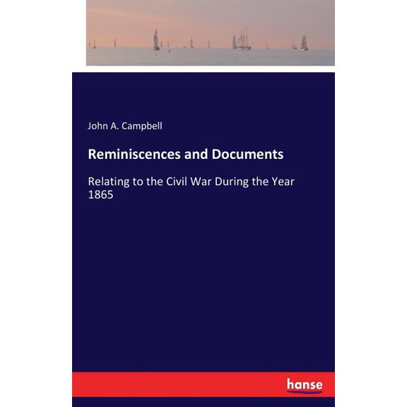 Reminiscences and Documents: Relating to the Civil War During the Year 1865, (Paperback)