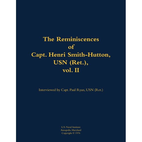 The Reminiscences of Capt. Henri Smith-Hutton, USN (Ret.), Vol. II: 1901-1977, (Paperback)
