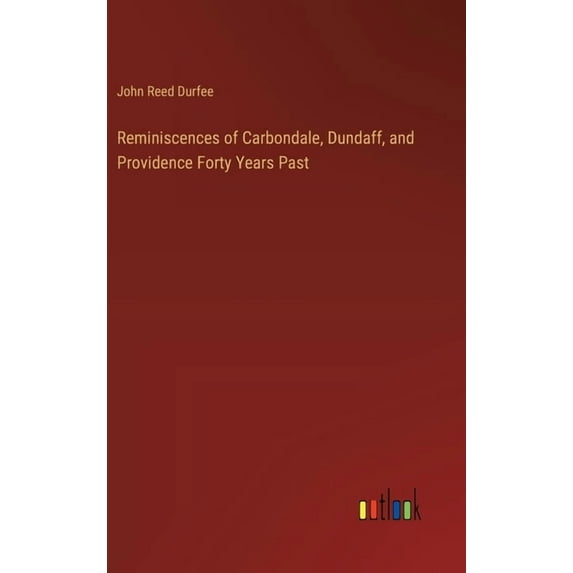 Reminiscences of Carbondale, Dundaff, and Providence Forty Years Past, (Hardcover)