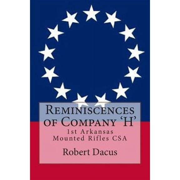 Reminiscences of Company 'H': 1st Arkansas Mounted Rifles CSA (Paperback) by Robert H Dacus