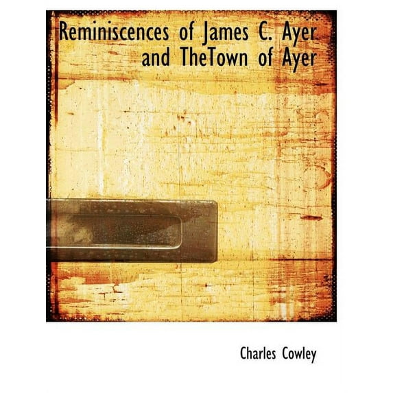 Reminiscences of James C. Ayer and Thetown of Ayer (Paperback)