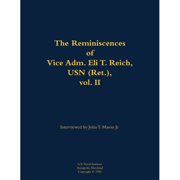 The Reminiscences of Vice Adm. Eli T. Reich, USN (Ret.), Vol. II: 1913-1999, (Paperback)