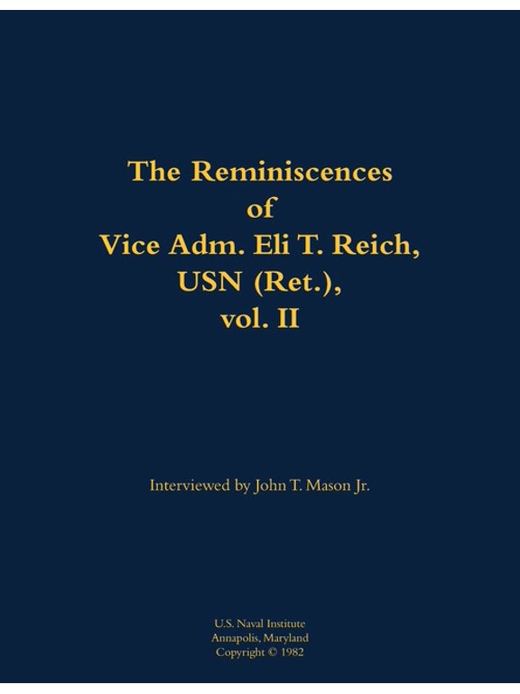 The Reminiscences of Vice Adm. Eli T. Reich, USN (Ret.), Vol. II: 1913-1999, (Paperback)
