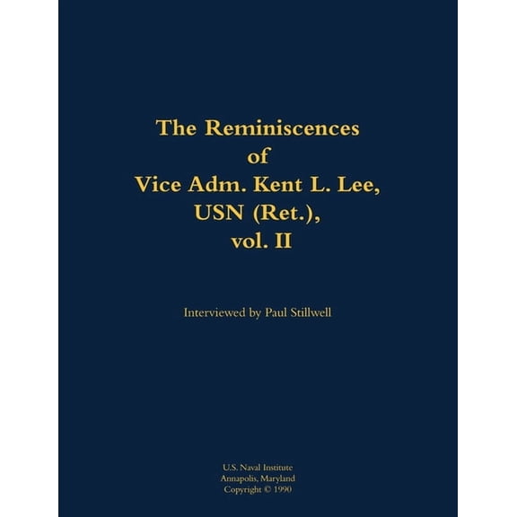 The Reminiscences of Vice Adm. Kent L. Lee, USN (Ret.), Vol. II: 1923-2017, (Paperback)