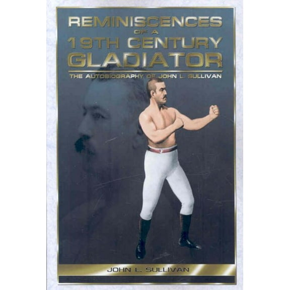 Reminiscences of a 19th Century Gladiator - The Autobiography of John L. Sullivan (Paperback)