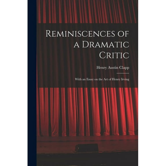 Reminiscences of a Dramatic Critic : With an Essay on the Art of Henry Irving (Paperback)