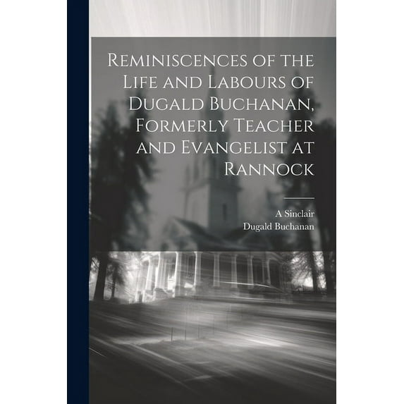Reminiscences of the Life and Labours of Dugald Buchanan, Formerly Teacher and Evangelist at Rannock (Paperback)
