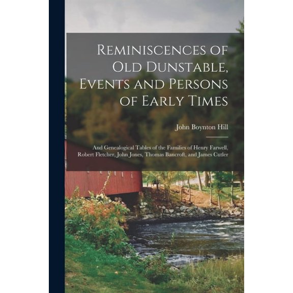 Reminiscences of old Dunstable, Events and Persons of Early Times; and Genealogical Tables of the Families of Henry Farwell, Robert Fletcher, John Jones, Thomas Bancroft, and James Cutler (Paperback)