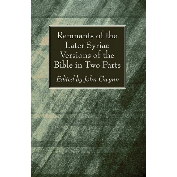 Remnants of the Later Syriac Versions of the Bible in Two Parts (Paperback)