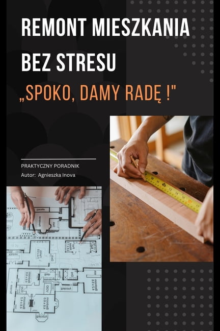 Remont mieszkania bez stresu: Spoko, damy radę! Praktyczny poradnik, (Paperback)