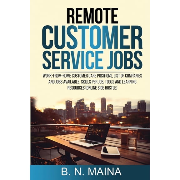 Remote Customer Service Jobs: Work from Home Customer Care Positions, List of Companies and Jobs Available, Skills Per Job, Tools and Learning Resources (Online Side hustle) (Paperback)