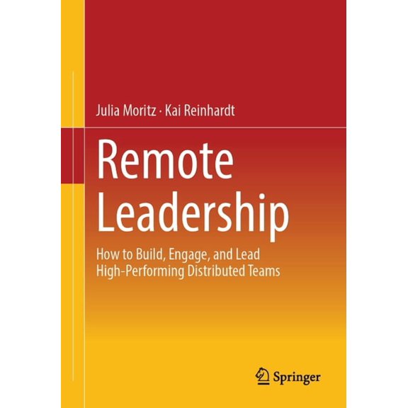 Remote Leadership: How to Build, Engage, and Lead High-Performing Distributed Teams, (Paperback)