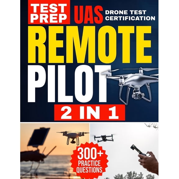Remote Pilot Test Prep: 2 in 1 Theory and Practice: Complete Guide with 300 Questions and Answers Including 2 Full-Lengt, (Paperback)