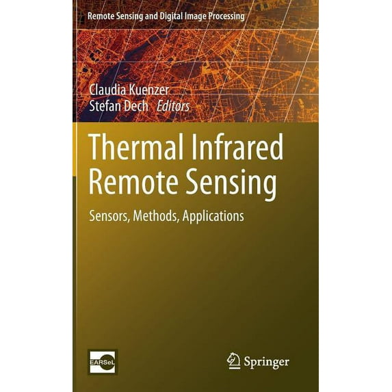 Remote Sensing and Digital Image Process Thermal Infrared Remote Sensing: Sensors, Methods, Applications, Book 17, (Hardcover)