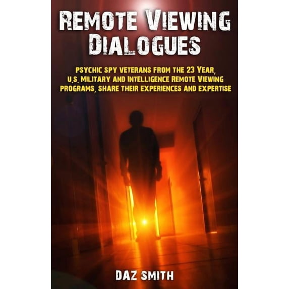 Remote Viewing Dialogues: Psychic spy veterans from the 23 Year, U.S. Military and Intelligence Remote Viewing programs,, (Paperback)