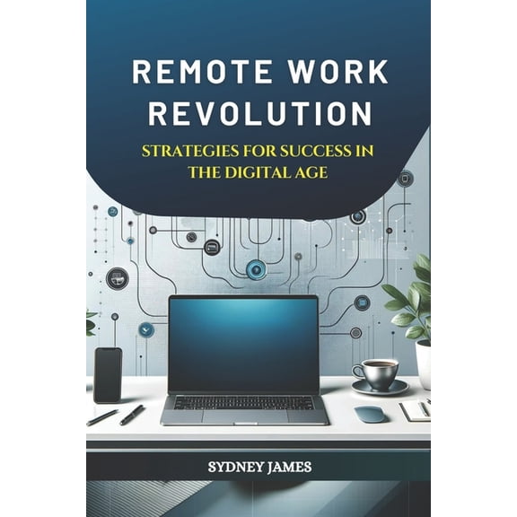 Remote Work Revolution: Strategies for Success in the Digital Age: Maximizing Productivity, Collaboration, and Career Gr, (Paperback)