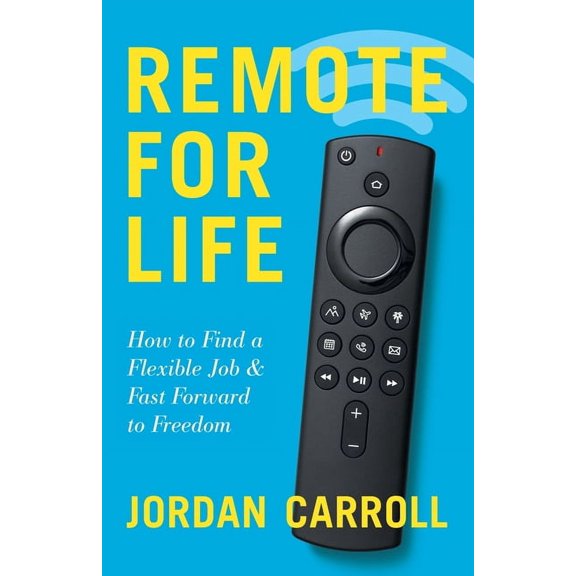 Remote for Life: How to Find a Flexible Job and Fast Forward to Freedom, (Paperback)