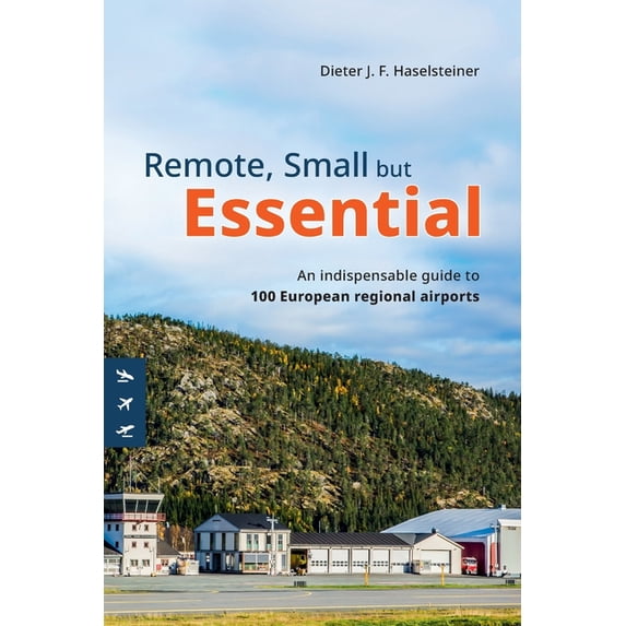 Remote, small but essential: An indispensible guide to a selection of 100 European regional airports, (Paperback)