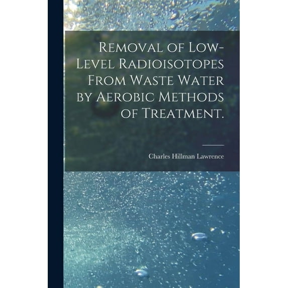 Removal of Low-level Radioisotopes From Waste Water by Aerobic Methods of Treatment., (Paperback)