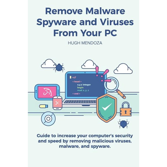 Remove Malware, Spyware and Viruses From Your PC: Guide to increase your computer's security and speed by removing malic, (Paperback)