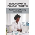 thumbnail image 1 of Remove Pain In Plantar Fasciitis: Foot Strengthening Exercises: Bilateral Pes Planus With Plantar Fasciitis Va Rating (Paperback), 1 of 1