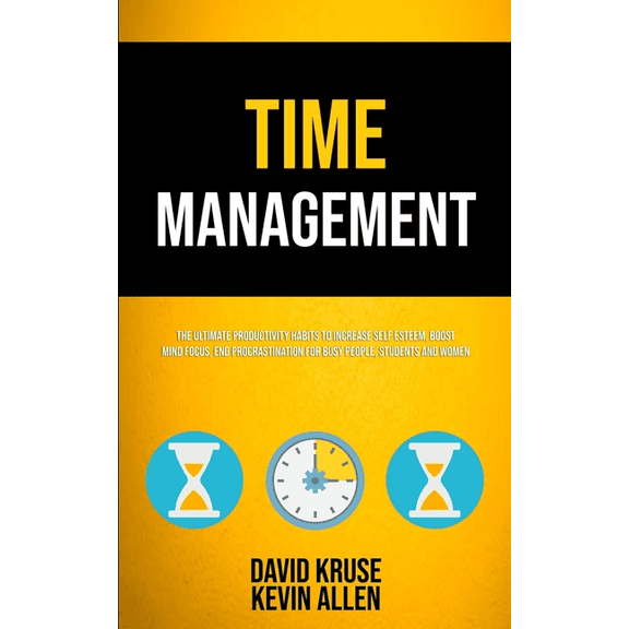 Remove Procrastination Time Management: The Ultimate Productivity Habits To Increase Self Esteem, Boost Mind Focus, End Procrastination For Bus, Book 1, (Paperback)