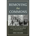 thumbnail image 1 of Removing the Commons: A Lockean Left-Libertarian Approach to the Just Use and Appropriation of Natural Resources, (Hardcover), 1 of 1