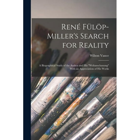 René Fülöp-Miller's Search for Reality; a Biographical Study of the Author and his "Weltanschauung" With , (Paperback)