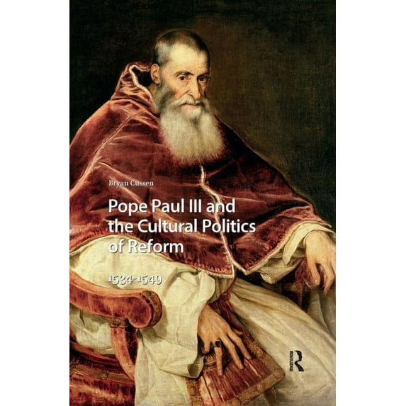 Renaissance History, Art and Culture Pope Paul III and the Cultural Politics of Reform: 1534-1549, (Hardcover)