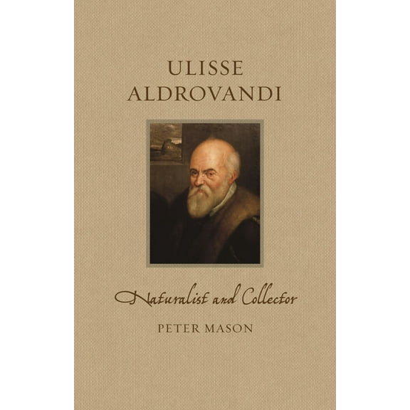 Renaissance Lives Ulisse Aldrovandi: Naturalist and Collector, (Hardcover)