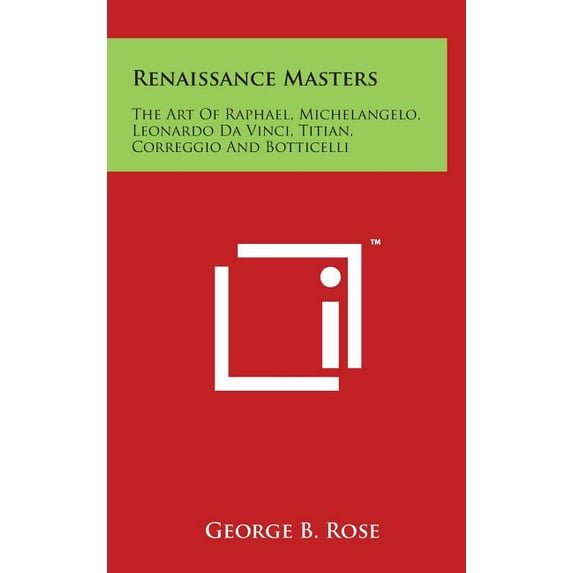 Renaissance Masters : The Art Of Raphael, Michelangelo, Leonardo Da Vinci, Titian, Correggio And Botticelli (Hardcover)