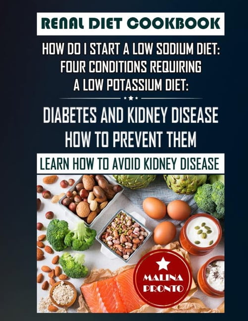 MALINA PRONTO Renal Diet Cookbook: How Do I Start A Low Sodium Diet: Four Conditions Requiring A Low Potassium Diet: Diabetes And Kidney Disease - How To Prevent Them: Learn How To Avoid Kidney Disease (Paperback)