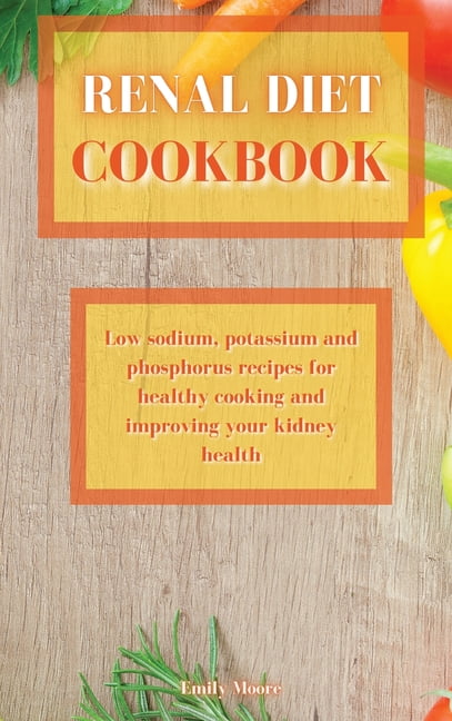 Renal Diet Cookbook Low Sodium Potassium And Phosphorus Recipes For Renal Diet Cookbook Low Sodium Potassium And Phosphorus Recipes For Healthy Cooking And Improving Your Kidney Health Hardcover 9781802229868 3ed10132 2e43 4f98 8234 9e9903dc2380.444302207bbe36fb28555f46bdac61c0