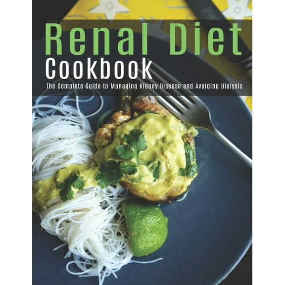 Renal Diet Cookbook: The Complete Guide to Managing Kidney Disease and Dialysis