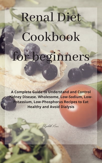 Renal Diet Cookbook for beginners: A Complete Guide to Understand and ...