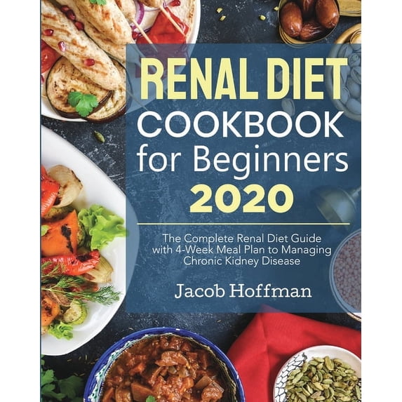 Renal Diet Cookbook for Beginners: The Complete Renal Diet Guide with 4-Week Meal Plan to Managing Chronic Kidney Diseas, (Paperback)