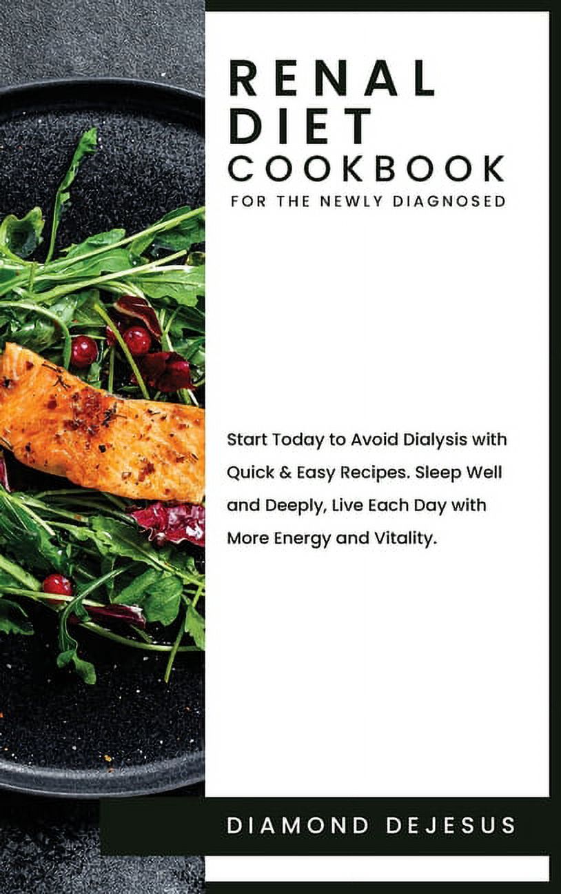 Renal Diet Cookbook for the Newly Diagnosed: Start Today to Avoid Dialysis with Quick and Easy Recipes. Sleep Well and D